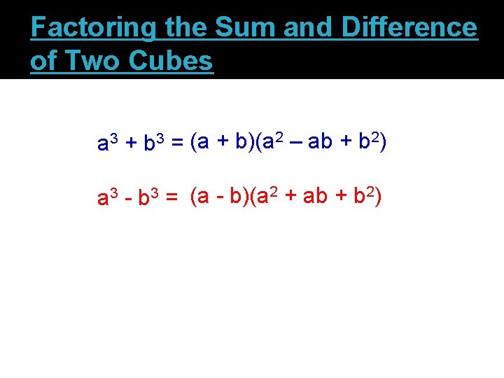 Factoring the Sum and Difference of Two Cubes a 3 + b 3 =