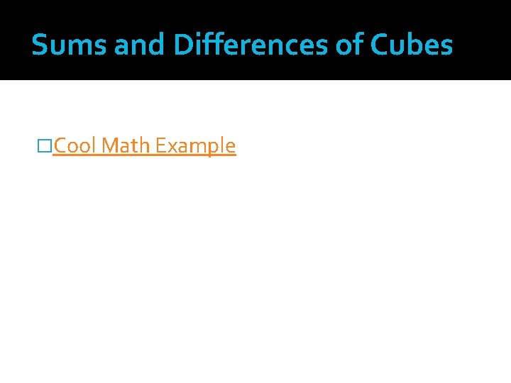 Sums and Differences of Cubes �Cool Math Example 