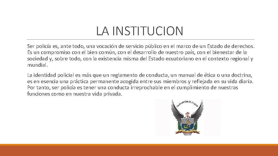 LA INSTITUCION Ser policía es, ante todo, una vocación de servicio público en el