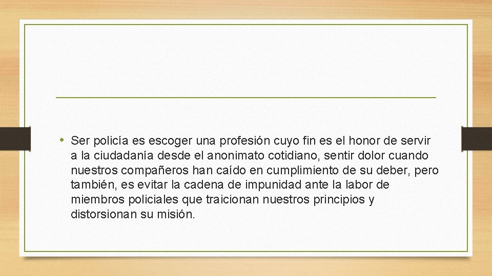  • Ser policía es escoger una profesión cuyo fin es el honor de