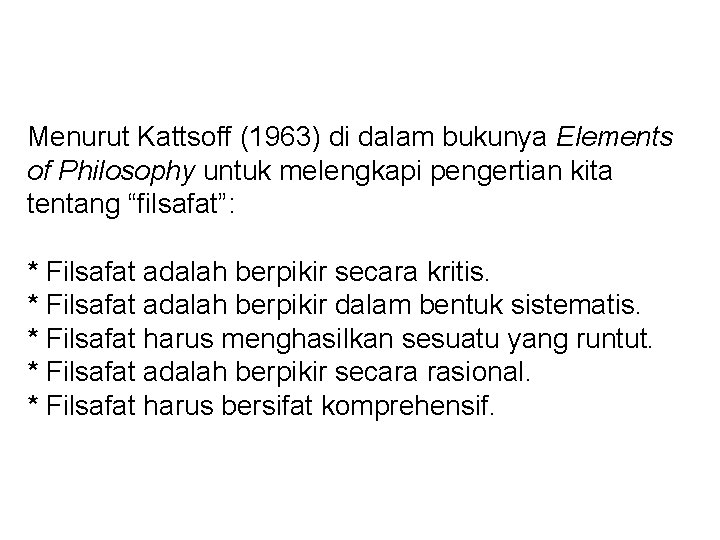 Menurut Kattsoff (1963) di dalam bukunya Elements of Philosophy untuk melengkapi pengertian kita tentang