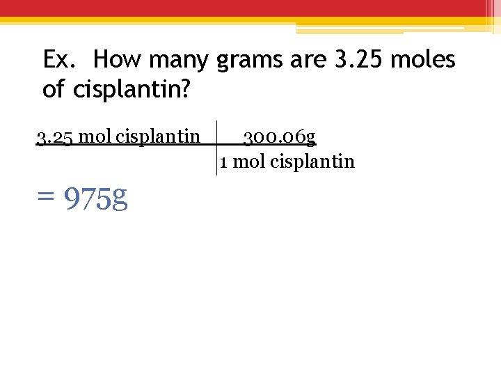 Ex. How many grams are 3. 25 moles of cisplantin? 3. 25 mol cisplantin