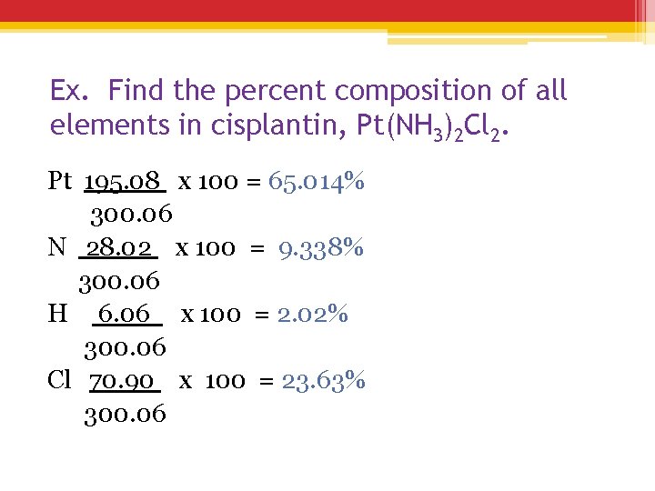 Ex. Find the percent composition of all elements in cisplantin, Pt(NH 3)2 Cl 2.