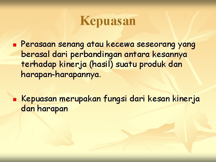 Kepuasan n n Perasaan senang atau kecewa seseorang yang berasal dari perbandingan antara kesannya