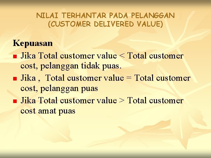 NILAI TERHANTAR PADA PELANGGAN (CUSTOMER DELIVERED VALUE) Kepuasan n Jika Total customer value <
