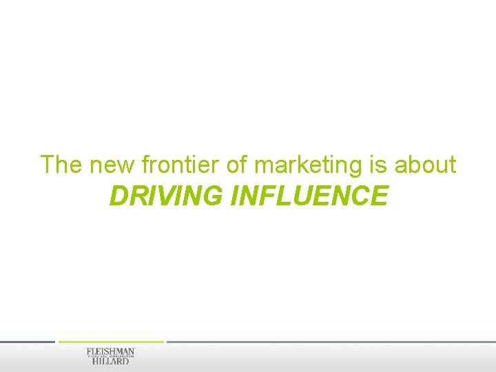 The new frontier of marketing is about DRIVING INFLUENCE 
