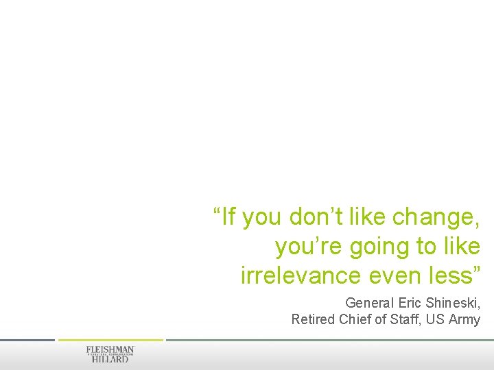 “If you don’t like change, you’re going to like irrelevance even less” General Eric