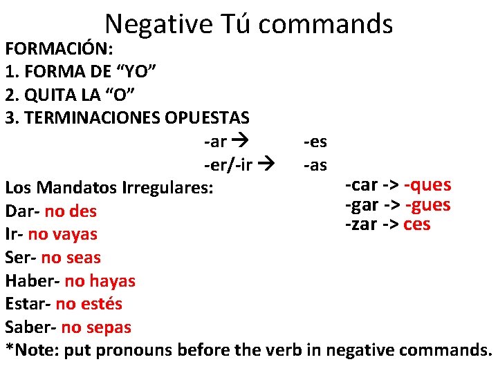 Negative Tú commands FORMACIÓN: 1. FORMA DE “YO” 2. QUITA LA “O” 3. TERMINACIONES