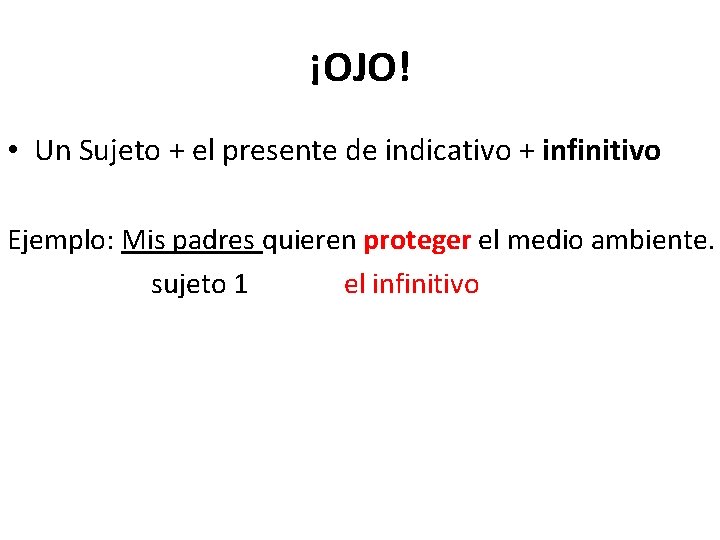 ¡OJO! • Un Sujeto + el presente de indicativo + infinitivo Ejemplo: Mis padres