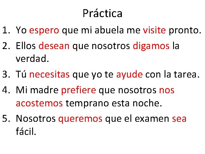 Práctica 1. Yo espero que mi abuela me visite pronto. 2. Ellos desean que