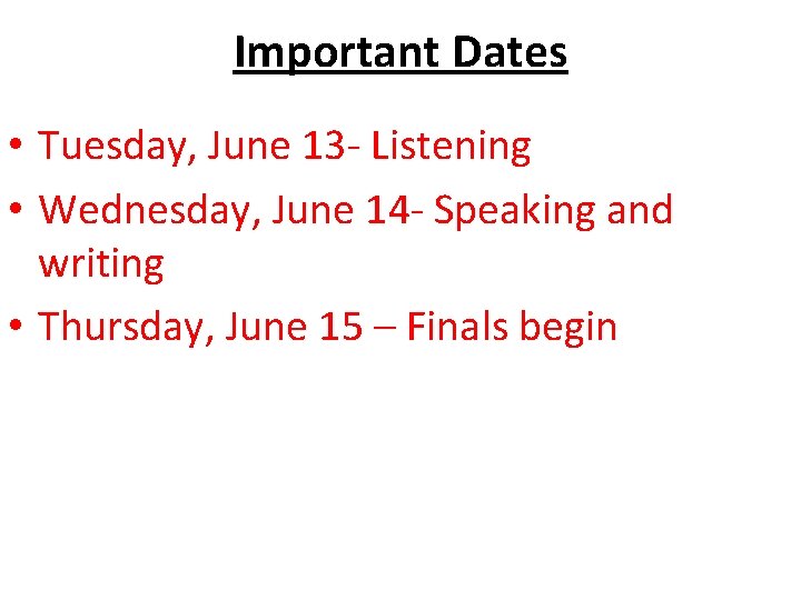 Important Dates • Tuesday, June 13 - Listening • Wednesday, June 14 - Speaking