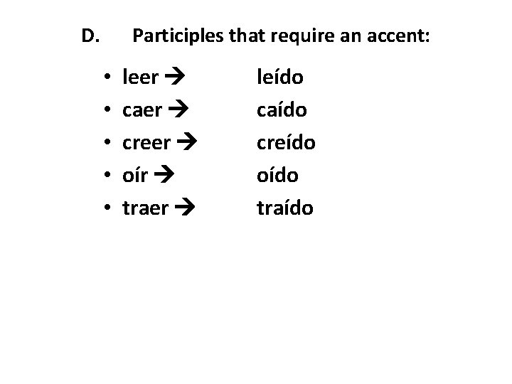 D. Participles that require an accent: • • • leer caer creer oír traer