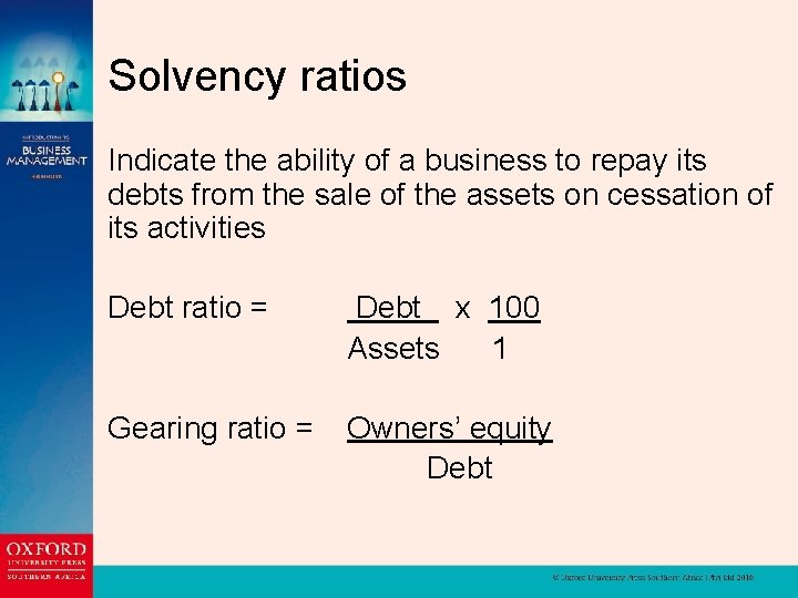 Solvency ratios Indicate the ability of a business to repay its debts from the