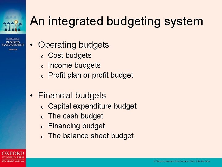 An integrated budgeting system • Operating budgets o o o Cost budgets Income budgets