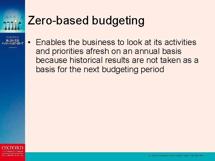 Zero-based budgeting • Enables the business to look at its activities and priorities afresh
