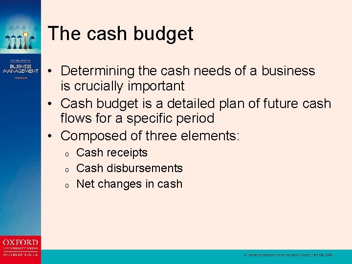 The cash budget • Determining the cash needs of a business is crucially important