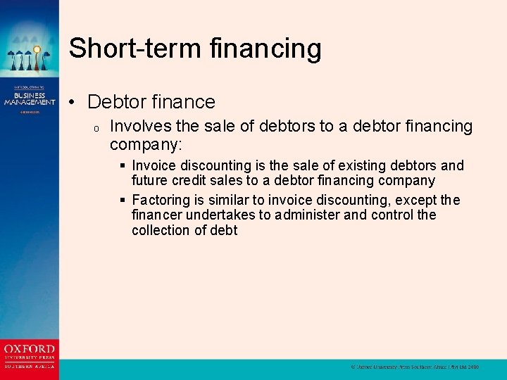 Short-term financing • Debtor finance o Involves the sale of debtors to a debtor