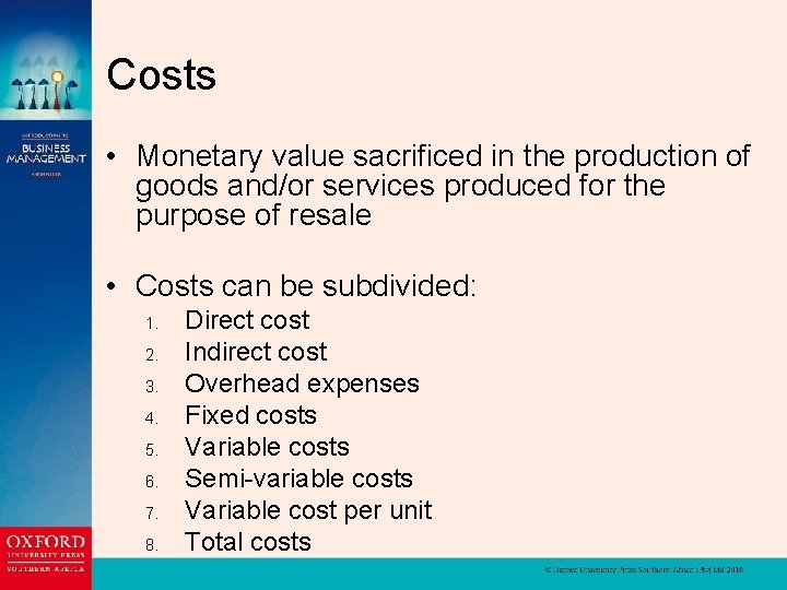 Costs • Monetary value sacrificed in the production of goods and/or services produced for
