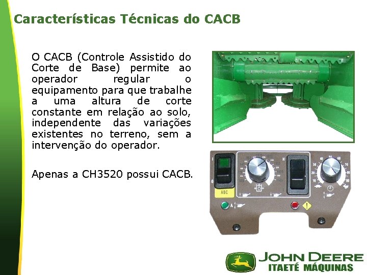 Características Técnicas do CACB O CACB (Controle Assistido do Corte de Base) permite ao