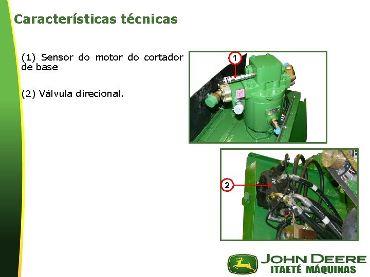 Características técnicas (1) Sensor do motor do cortador de base 1 (2) Válvula direcional.