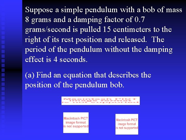 Suppose a simple pendulum with a bob of mass 8 grams and a damping