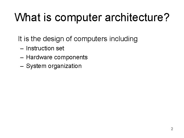 What is computer architecture? It is the design of computers including – Instruction set