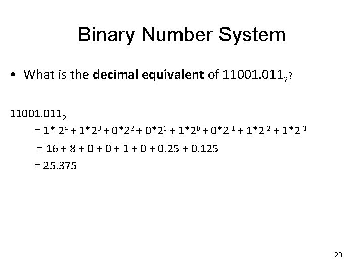 Binary Number System • What is the decimal equivalent of 11001. 0112? 11001. 0112
