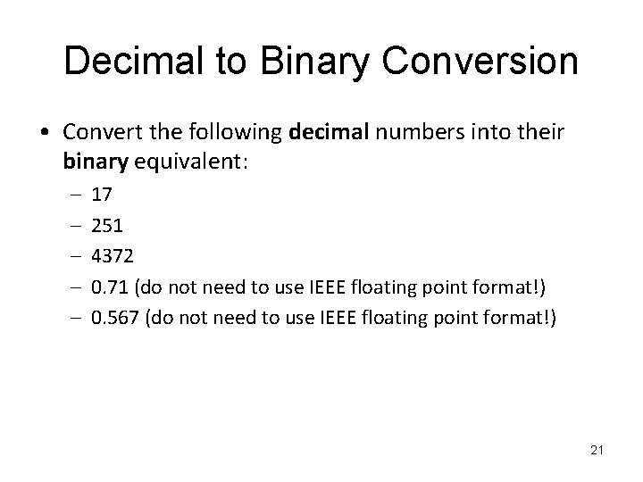 Decimal to Binary Conversion • Convert the following decimal numbers into their binary equivalent: