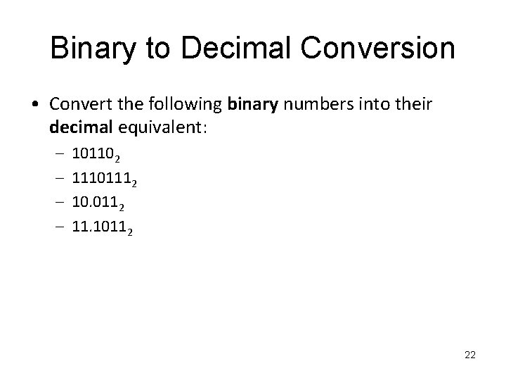 Binary to Decimal Conversion • Convert the following binary numbers into their decimal equivalent: