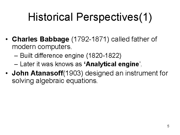 Historical Perspectives(1) • Charles Babbage (1792 -1871) called father of modern computers. – Built
