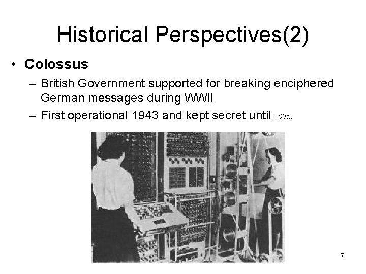Historical Perspectives(2) • Colossus – British Government supported for breaking enciphered German messages during