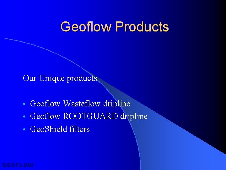 Geoflow Products Our Unique products • Geoflow Wasteflow dripline • Geoflow ROOTGUARD dripline •