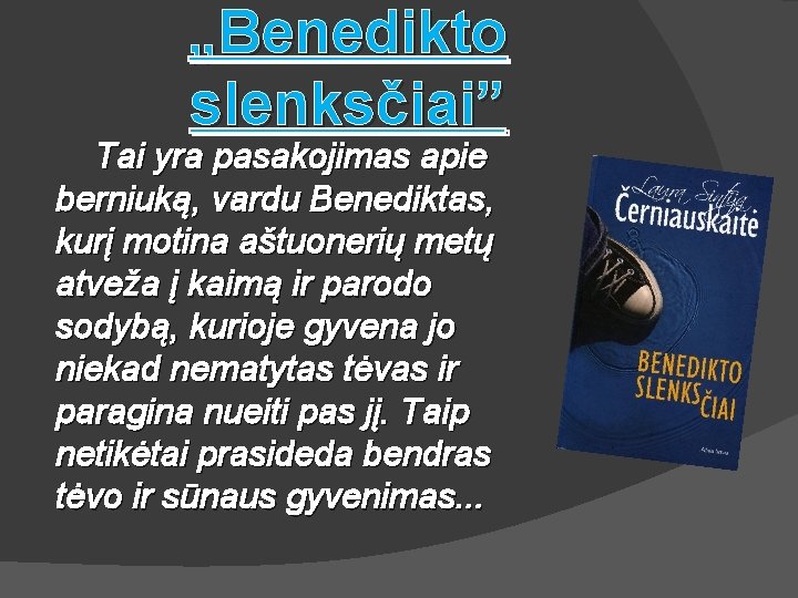 „Benedikto slenksčiai” Tai yra pasakojimas apie berniuką, vardu Benediktas, kurį motina aštuonerių metų atveža