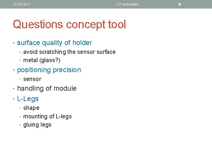 22. 05. 2017 U. Frankenfeld Questions concept tool • surface quality of holder •