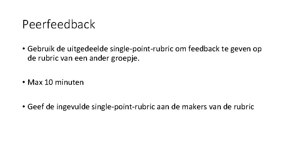 Peerfeedback • Gebruik de uitgedeelde single-point-rubric om feedback te geven op de rubric van