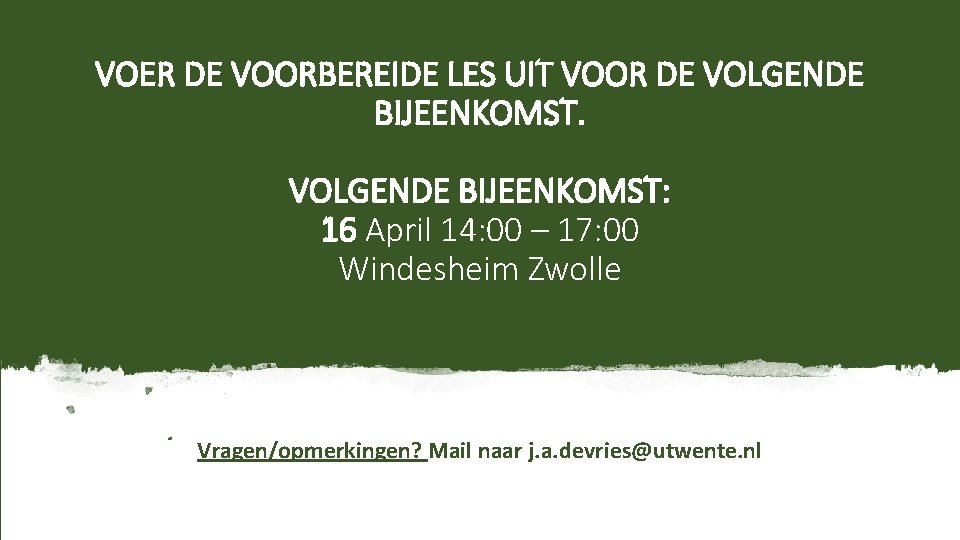 VOER DE VOORBEREIDE LES UIT VOOR DE VOLGENDE BIJEENKOMST: 16 April 14: 00 –