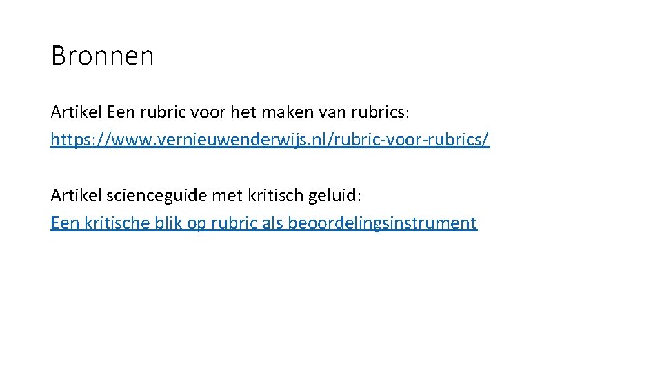 Bronnen Artikel Een rubric voor het maken van rubrics: https: //www. vernieuwenderwijs. nl/rubric-voor-rubrics/ Artikel