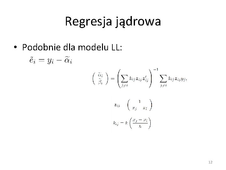 Regresja jądrowa • Podobnie dla modelu LL: 12 