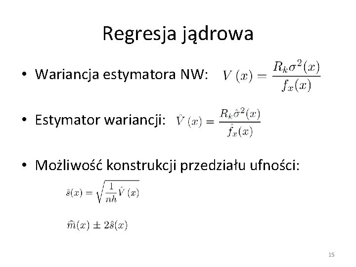 Regresja jądrowa • Wariancja estymatora NW: • Estymator wariancji: • Możliwość konstrukcji przedziału ufności: