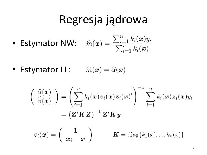 Regresja jądrowa • Estymator NW: • Estymator LL: 17 