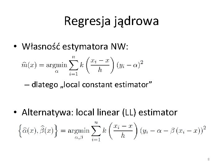 Regresja jądrowa • Własność estymatora NW: – dlatego „local constant estimator” • Alternatywa: local