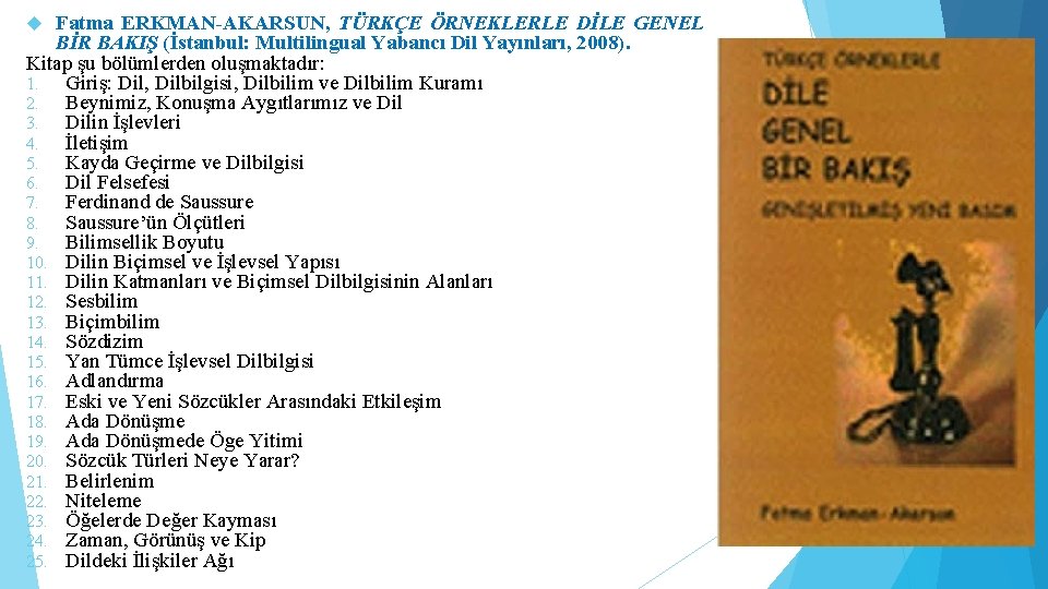 Fatma ERKMAN-AKARSUN, TÜRKÇE ÖRNEKLERLE DİLE GENEL BİR BAKIŞ (İstanbul: Multilingual Yabancı Dil Yayınları, 2008).