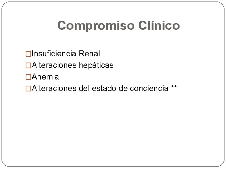 Compromiso Clínico �Insuficiencia Renal �Alteraciones hepáticas �Anemia �Alteraciones del estado de conciencia ** 