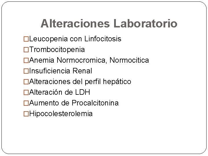 Alteraciones Laboratorio �Leucopenia con Linfocitosis �Trombocitopenia �Anemia Normocromica, Normocitica �Insuficiencia Renal �Alteraciones del perfil