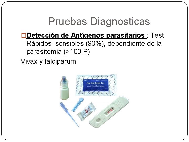 Pruebas Diagnosticas �Detección de Antígenos parasitarios : Test Rápidos sensibles (90%), dependiente de la