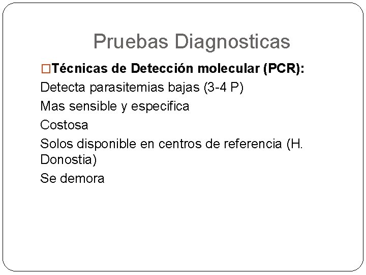 Pruebas Diagnosticas �Técnicas de Detección molecular (PCR): Detecta parasitemias bajas (3 -4 P) Mas