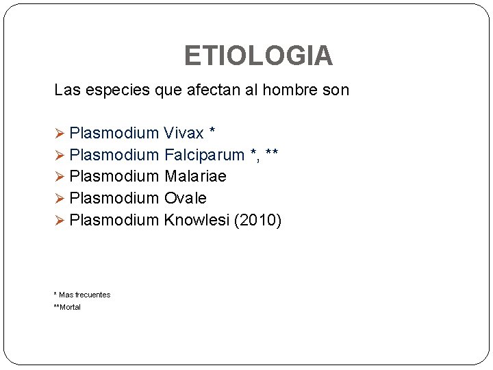 ETIOLOGIA Las especies que afectan al hombre son Ø Plasmodium Vivax * Ø Plasmodium