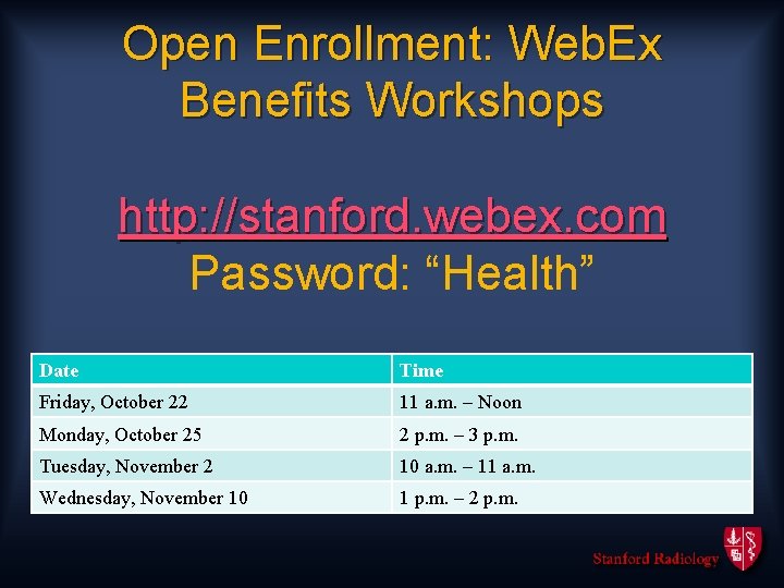 Open Enrollment: Web. Ex Benefits Workshops http: //stanford. webex. com Password: “Health” Date Time
