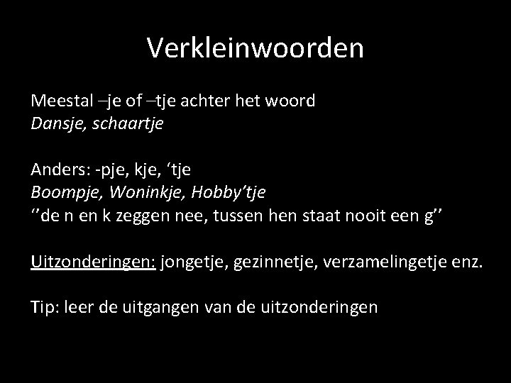 Verkleinwoorden Meestal –je of –tje achter het woord Dansje, schaartje Anders: -pje, kje, ‘tje