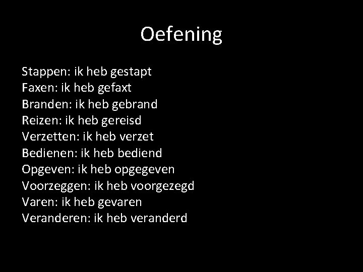 Oefening Stappen: ik heb gestapt Faxen: ik heb gefaxt Branden: ik heb gebrand Reizen: